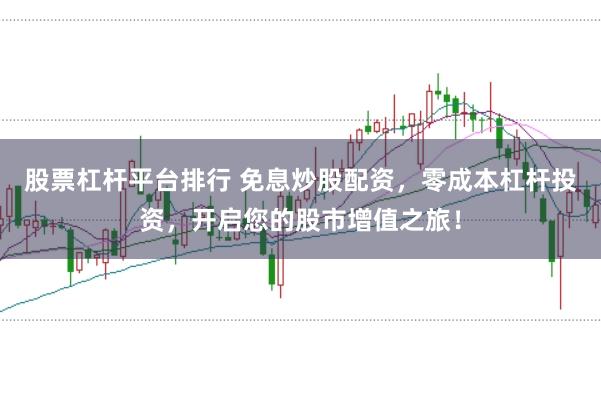 股票杠杆平台排行 免息炒股配资，零成本杠杆投资，开启您的股市增值之旅！