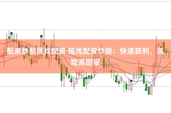 配资炒股就找配资 短线配资炒股：快速获利，风险高回报