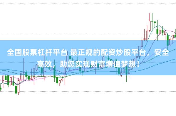 全国股票杠杆平台 最正规的配资炒股平台，安全高效，助您实现财富增值梦想！