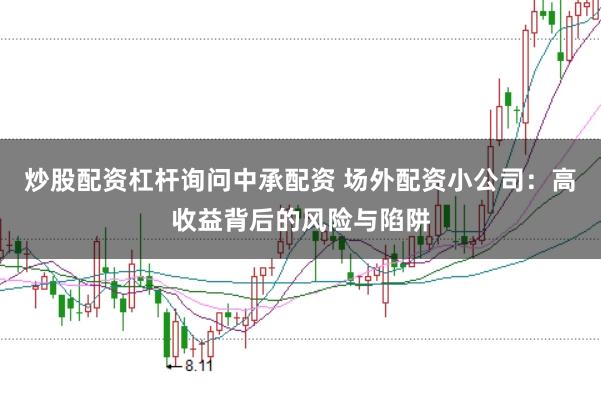 炒股配资杠杆询问中承配资 场外配资小公司：高收益背后的风险与陷阱