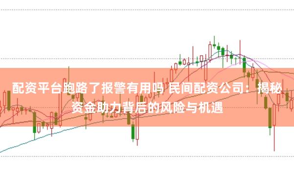 配资平台跑路了报警有用吗 民间配资公司：揭秘资金助力背后的风险与机遇