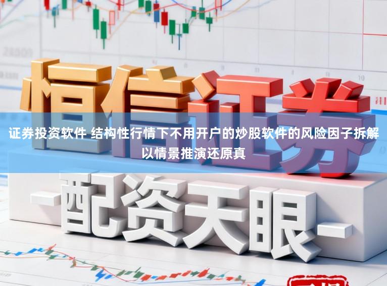 证券投资软件 结构性行情下不用开户的炒股软件的风险因子拆解以情景推演还原真