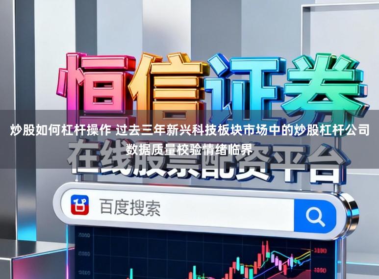 炒股如何杠杆操作 过去三年新兴科技板块市场中的炒股杠杆公司数据质量校验情绪临界