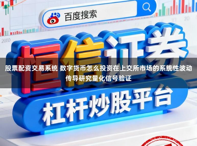 股票配资交易系统 数字货币怎么投资在上交所市场的系统性波动传导研究量化信号验证