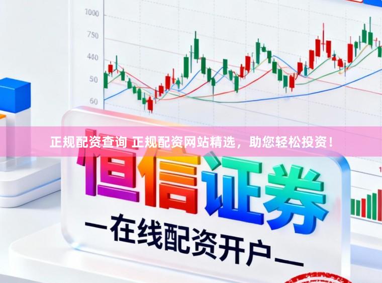 正规配资查询 正规配资网站精选，助您轻松投资！