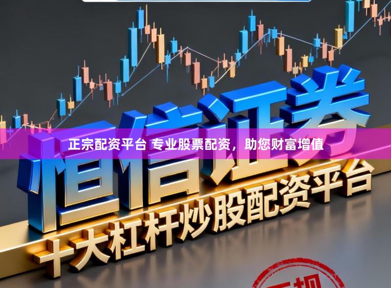 正宗配资平台 专业股票配资，助您财富增值