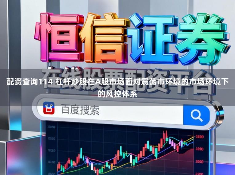 配资查询114 杠杆炒股在A股市场面对震荡市环境的市场环境下的风控体系