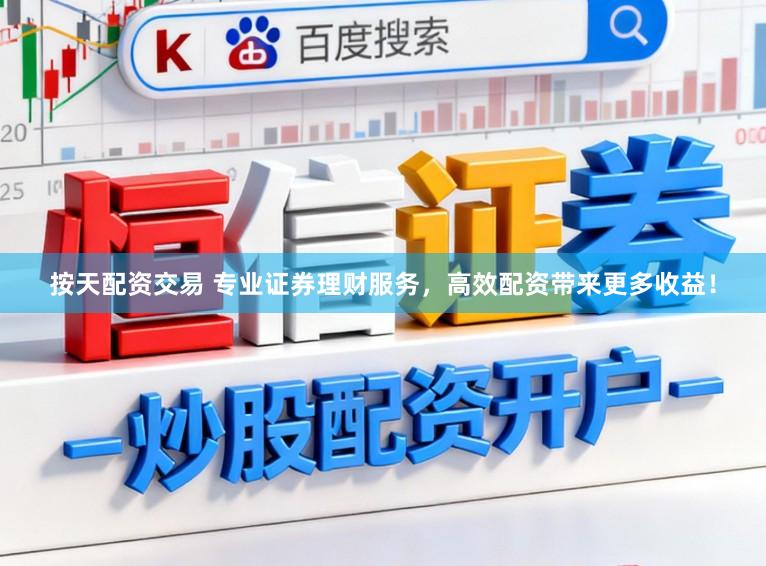 按天配资交易 专业证券理财服务，高效配资带来更多收益！