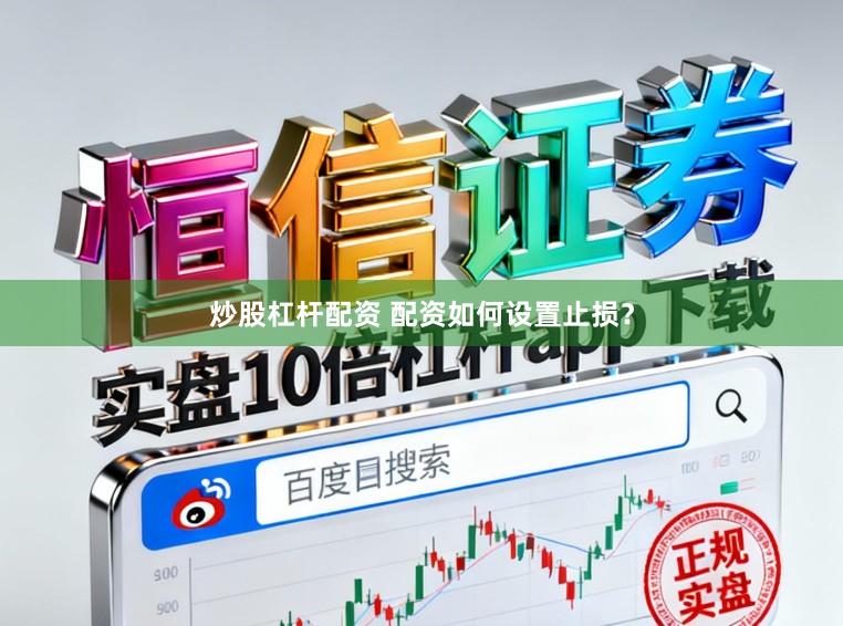 炒股杠杆配资 配资如何设置止损？